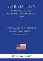 Performance and Handling Qualities Requirements for Rotorcraft (Us Federal Aviation Administration Regulation) (Faa) (2018 Edition)
