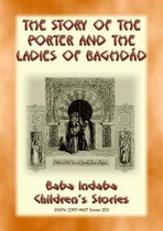Baba Indaba Children's Stories 253 - THE STORY OF THE PORTER and THE LADIES OF BAGHDAD - A Children’s Story from 1001 Arabian Nights