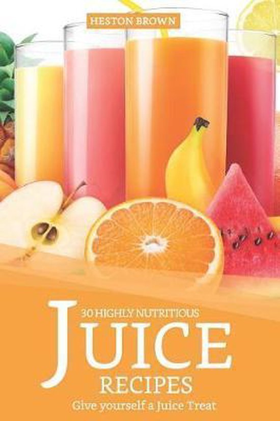 30 Highly Nutritious Juice Recipes, Heston Brown 9781090271792