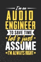 I'm An Audio Engineer To Save Time Let's Just Assume I'm Always Right