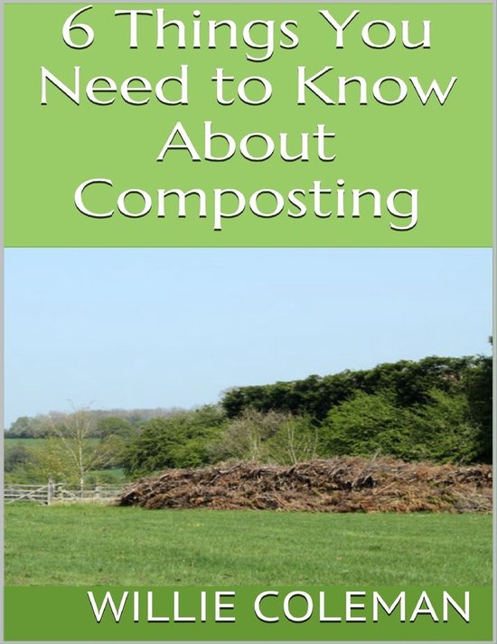 6 Things You Need to Know About Composting (ebook), Willie Coleman