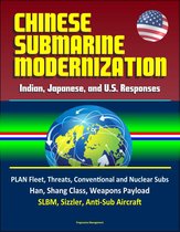 Chinese Submarine Modernization: Indian, Japanese, and U.S. Responses - PLAN Fleet, Threats, Conventional and Nuclear Subs, Jin, Han, Shang Class, Weapons Payload, SLBM, Sizzler, Anti-Sub Aircraft