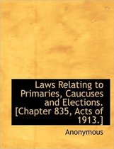 Laws Relating to Primaries, Caucuses and Elections. [Chapter 835, Acts of 1913.]