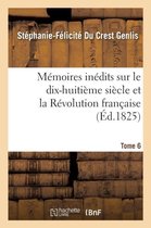 Memoires Inedits, Sur Le Dix-Huitieme Siecle Et La Revolution Francaise Tome 6