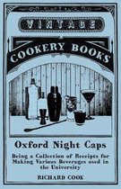 The Art of Vintage Cocktails - Oxford Night Caps - Being a Collection of Receipts for Making Various Beverages used in the University