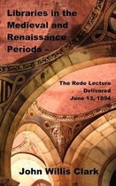 Libraries in the Medieval and Renaissance Periods - The Rede Lecture Delivered June 13, 1894