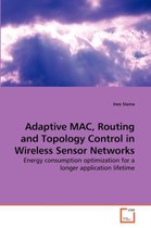 Adaptive MAC, Routing and Topology Control in Wireless Sensor Networks