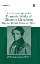 An Introduction To The Dramatic Works Of Giacomo Meyerbeer, Operas, Ballets, Cantatas, Plays