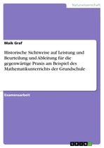 Historische Sichtweise auf Leistung und Beurteilung und Ableitung für die gegenwärtige Praxis am Beispiel des Mathematikunterrichts der Grundschule