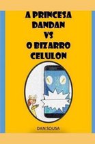 A Princesa Dandan Vs O Bizarro Celulon