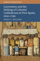 Cambridge Latin American StudiesSeries Number 110- Laywomen and the Making of Colonial Catholicism in New Spain, 1630–1790