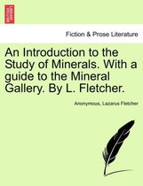 An Introduction to the Study of Minerals. with a Guide to the Mineral Gallery. by L. Fletcher.