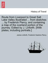 Route from Liverpool to Great Salt Lake Valley Illustrated ... from Sketches ... by Frederick Piercy, and Containing a Map of the Overland Portion of the Journey. Edited by J. Linforth. [With