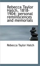 Rebecca Taylor Hatch, 1818-1904; Personal Reminiscences and Memorials