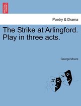 The Strike at Arlingford. Play in Three Acts.