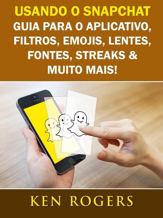 Usando o Snapchat: Guia para o Aplicativo, Filtros, Emojis,  ... - cover