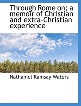 Through Rome On; A Memoir of Christian and Extra-Christian Experience