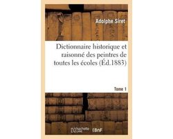 Dictionnaire Historique Et Raisonne Des Peintres de Toutes Les Ecoles. Tome 1
