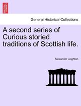 A Second Series of Curious Storied Traditions of Scottish Life.