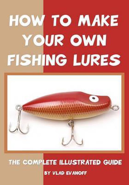 How To Make Your Own Fishing Lures, Vlad Evanoff 9781438256023