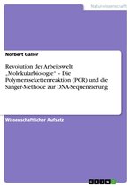 Revolution der Arbeitswelt 'Molekularbiologie' - Die Polymerasekettenreaktion (PCR) und die Sanger-Methode zur DNA-Sequenzierung