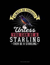 Always Be Yourself Unless You Can Be a Starling Then Be a Starling