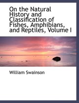 On the Natural History and Classification of Fishes, Amphibians, and Reptiles, Volume I