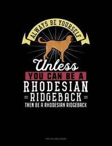 Always Be Yourself Unless You Can Be a Rhodesian Ridgeback Then Be a Rhodesian Ridgeback