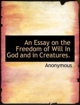 An Essay on the Freedom of Will in God and in Creatures.