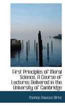 First Principles of Moral Science, a Course of Lectures Delivered in the University of Cambridge