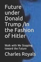 Future Under Donald Trump /In the Fashion of Hitler