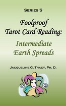 Foolproof Tarot Card Readings 7 - Foolproof Tarot Card Reading: Intermediate Earth Spreads - Series 5