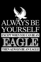 Always Be Yourself Except When You Can Be An Eagle Then Always Be An Eagle