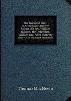 The lives and trials of Archibald Hamilton Rowan the Rev. William Jackson, the Defenders, William Orr, Peter Finnerty and other eminent Irishmen