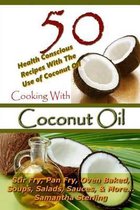 Cooking with Coconut Oil - 50 Health Conscious Recipes with the Use of Coconut Oil -- Cooking With Coconut Oil - 50 Health Conscious Recipes With The Use Of Coconut Oil - Stir Fry, Pan Fry, Oven Baked, Soups, Salads, Sauces & More...