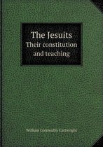 The Jesuits Their Constitution and Teaching