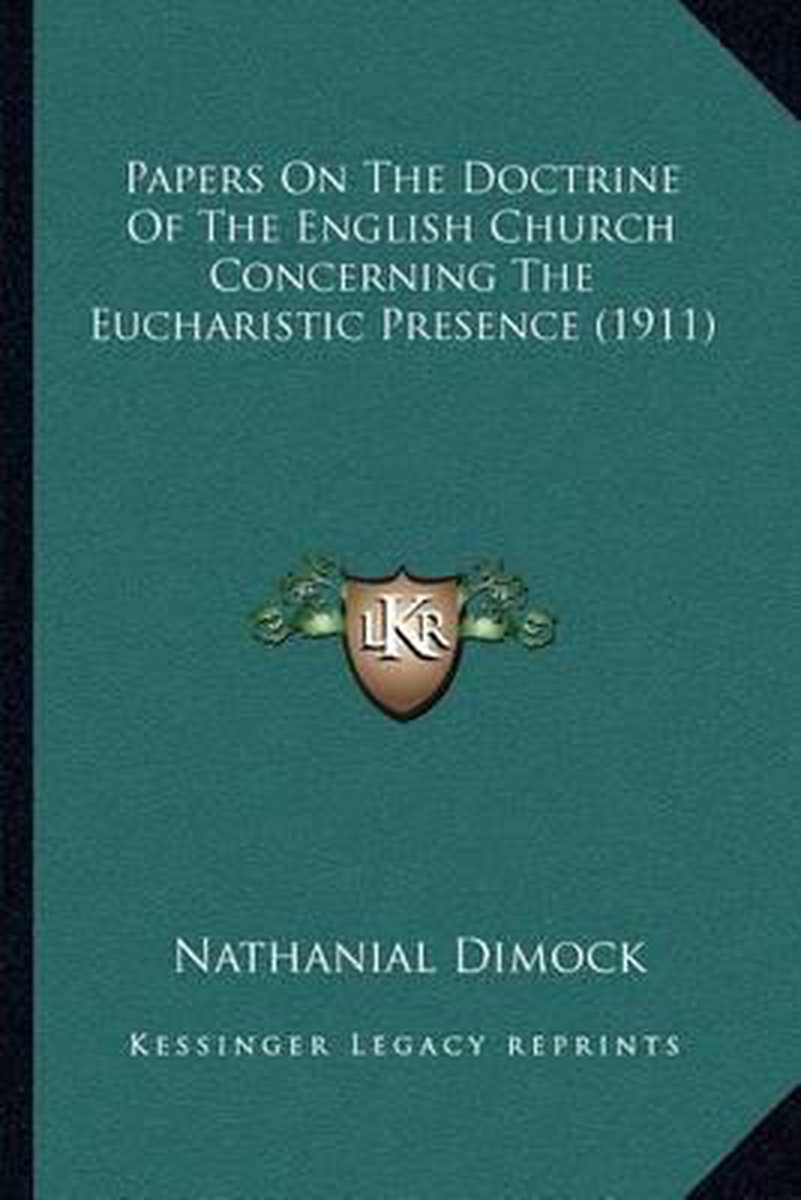 Papers On The Doctrine Of The English Church Concerning The Eucharistic Presence (1911) van Nathanial Dimock