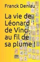 La Vie de L onard de Vinci Au Fil de Sa Plume !