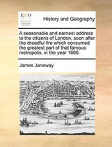 A seasonable and earnest address to the citizens of London, soon after the dreadful fire which consumed the greatest part of that famous metropolis, in the year 1666.