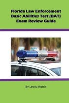 Florida Law Enforcement Basic Abilities Test (Bat) Exam Review Guide
