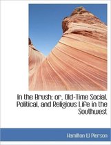 In the Brush; Or, Old-Time Social, Political, and Religious Life in the Southwest