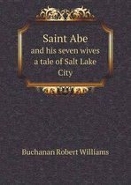 Saint Abe and his seven wives a tale of Salt Lake City