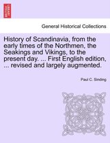 History of Scandinavia, from the Early Times of the Northmen, the Seakings and Vikings, to the Present Day. ... First English Edition, ... Revised and Largely Augmented.