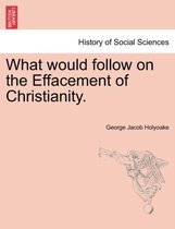 What Would Follow on the Effacement of Christianity.
