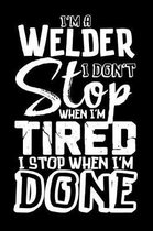 I'm A Welder I Don't Stop When I'm Tired I Stop When I'm Done!