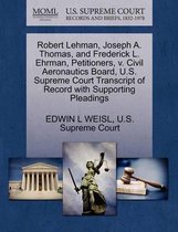 Robert Lehman, Joseph A. Thomas, and Frederick L. Ehrman, Petitioners, V. Civil Aeronautics Board, U.S. Supreme Court Transcript of Record with Supporting Pleadings