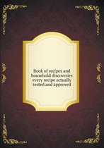 Book of recipes and household discoveries every recipe actually tested and approved