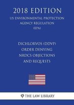 Dichlorvos (Ddvp) - Order Denying Nrdcs Objections and Requests (Us Environmental Protection Agency Regulation) (Epa) (2018 Edition)