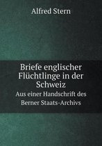Briefe englischer Fluchtlinge in der Schweiz Aus einer Handschrift des Berner Staats-Archivs