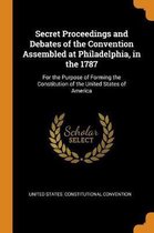 Secret Proceedings and Debates of the Convention Assembled at Philadelphia, in the 1787